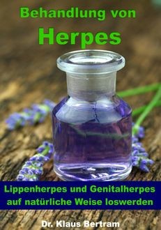 Behandlung von Herpes - Lippenherpes und Genitalherpes auf natürliche Weise loswerden, Klaus Bertram