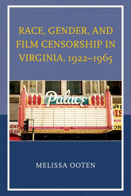 Race, Gender, and Film Censorship in Virginia, 1922–1965, Melissa Ooten