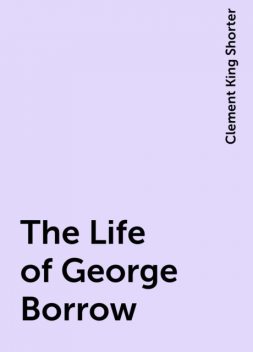 The Life of George Borrow, Clement King Shorter