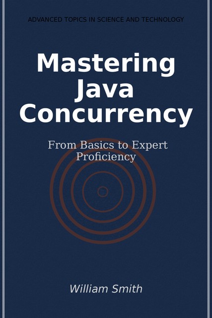 Mastering Java Concurrency, William Smith