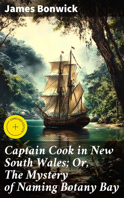 Captain Cook in New South Wales; Or, The Mystery of Naming Botany Bay, James Bonwick