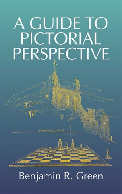 Guide to Pictorial Perspective, Benjamin R.Green