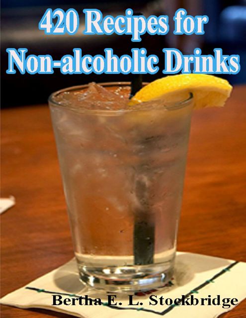 420 Recipes for Non-alcoholic Drinks, Bertha E.L. Stockbridger