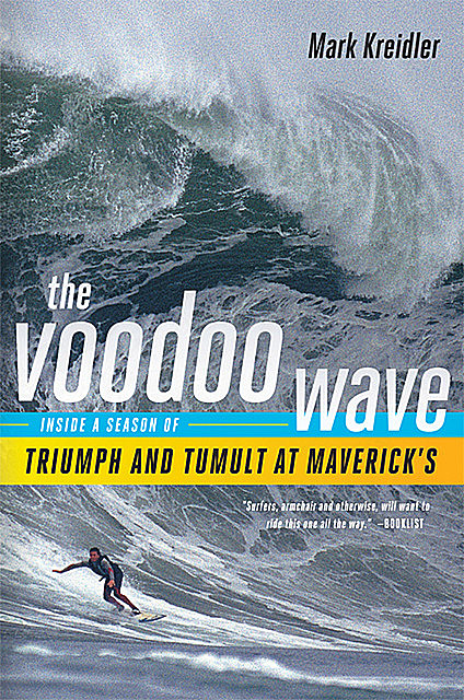 The Voodoo Wave: Inside a Season of Triumph and Tumult at Maverick's, Mark Kreidler