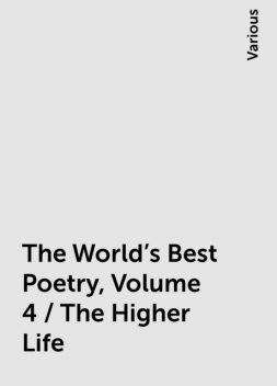The World's Best Poetry, Volume 4 / The Higher Life, Various