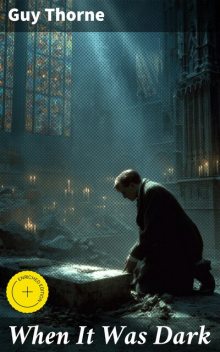 When It Was Dark The Story of a Great Conspiracy, Guy Thorne