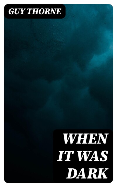When It Was Dark The Story of a Great Conspiracy, Guy Thorne