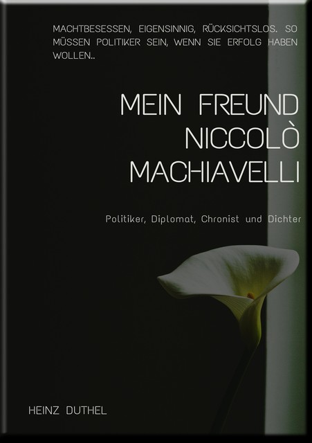 MEIN FREUND DIE STAATSTHEORIE VON NICCOLO MACHIAVELLI, Heinz Duthel