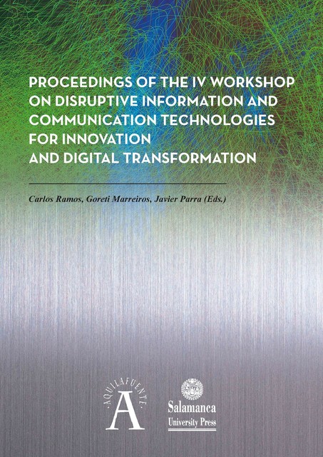 Proceedings of the IV Workshop on Disruptive Information and Communication Technologies for Innovation and Digital Transformation, Carlos Ramos, Goreti Marreiros, Javier Parra