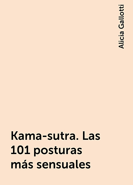 Kama-sutra. Las 101 posturas más sensuales, Alicia Gallotti