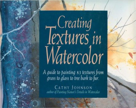 Creating Textures in Watercolor, Cathy Johnson