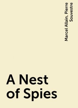 A Nest of Spies, Marcel Allain, Pierre Souvestre