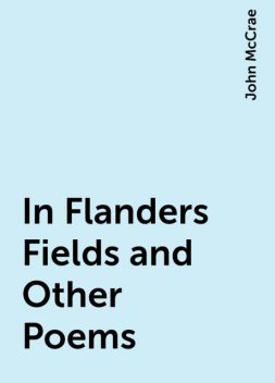 In Flanders Fields and Other Poems, John McCrae