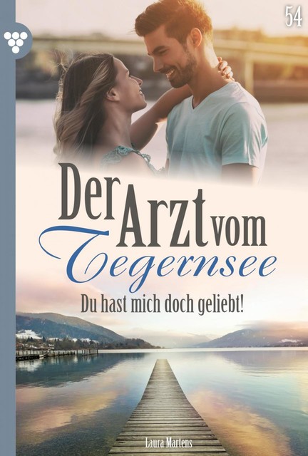 Der Arzt vom Tegernsee 54 – Arztroman, Laura Martens