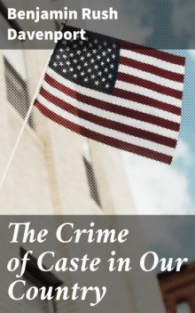The Crime of Caste in Our Country, Benjamin Rush Davenport
