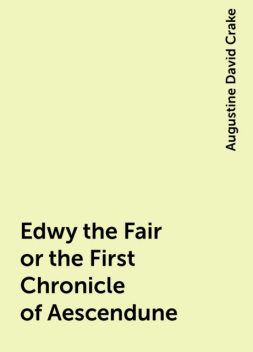 Edwy the Fair or the First Chronicle of Aescendune, Augustine David Crake