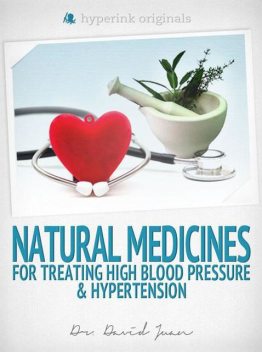 Natural Medicines for Treating High Blood Pressure & Hypertension, David Juan