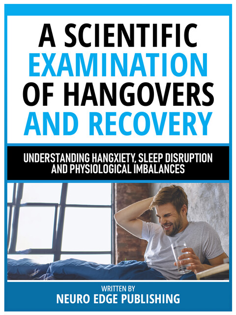 A Scientific Examination Of Hangovers And Recovery, Neuro Edge Publishing