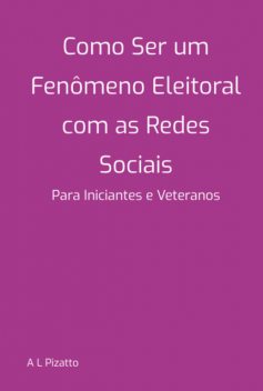 Como Ser Um Fenômeno Eleitoral Com As Redes Sociais, L Pizatto