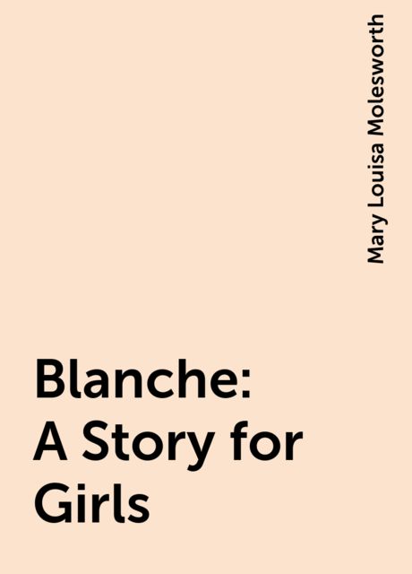 Blanche: A Story for Girls, Mary Louisa Molesworth