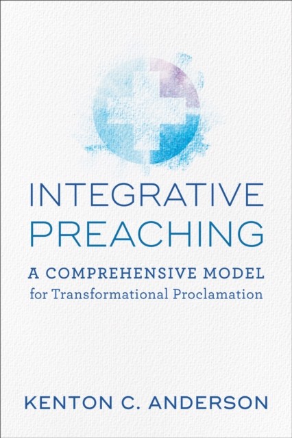 Integrative Preaching, Kenton C. Anderson
