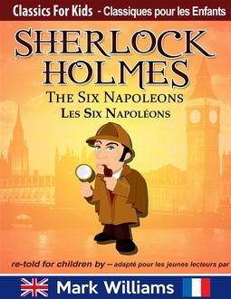 Sherlock Holmes re-told for children / adapté pour les jeunes lecteurs – The Six Napoleons / Les Six Napoléons, Mark Williams
