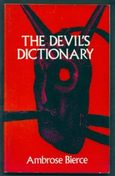 The Devil's Dictionary (or The Cynic's Wordbook: Unabridged with all the Definitions), Ambrose Bierce
