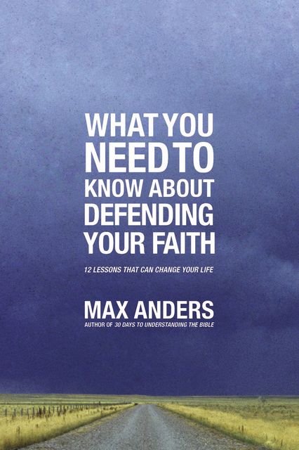 What You Need to Know About Defending Your Faith, Max Anders