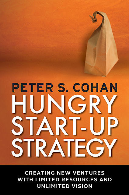 Hungry Start-up Strategy, Peter Cohan