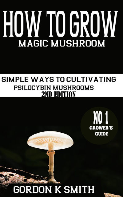 How to Grow Magic Mushrooms, Gordon Smith