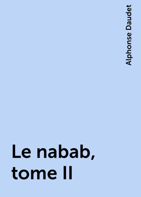Le nabab, tome II, Alphonse Daudet