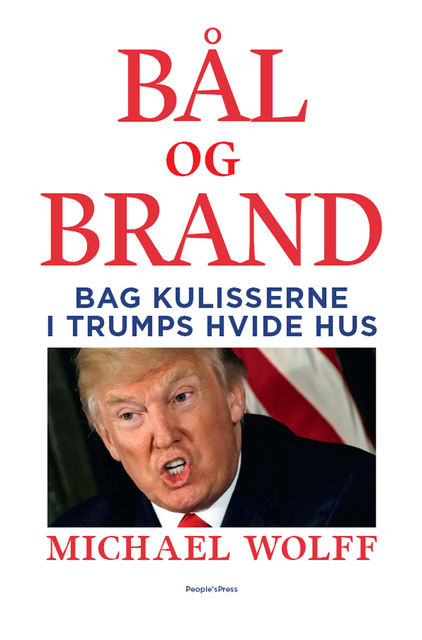 Bål og brand. Bag kulisserne i Trumps Hvide Hus, Michael Wolff