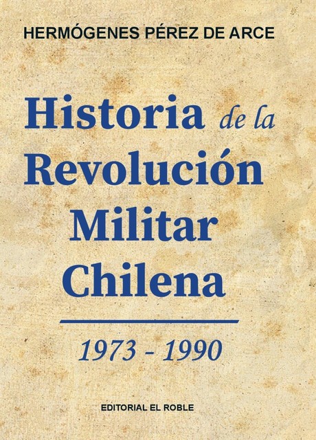 Historia de la Revolución Militar Chilena 1973 – 1990, Hermógenes Pérez de Arce
