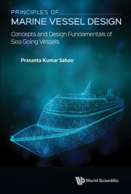 Principles Of Marine Vessel Design: Concepts And Design Fundamentals Of Sea Going Vessels, Sahoo Prasanta