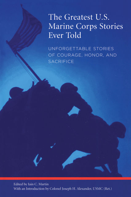 Greatest U.S. Marine Corps Stories Ever Told, Joseph H. Alexander, Iain Martin