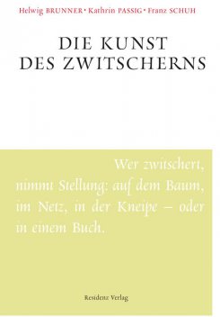 Die Kunst des Zwitscherns, Kathrin Passig, Franz Schuh, Helwig Brunner