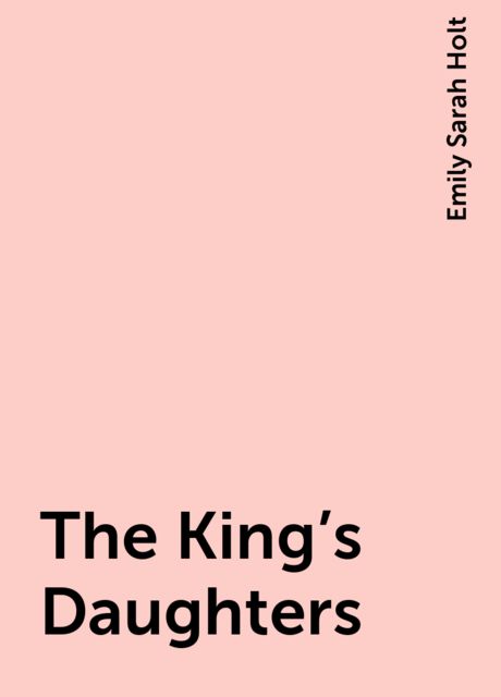The King's Daughters, Emily Sarah Holt