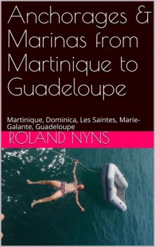 Anchorages & Marinas from Martinique to Guadeloupe, Roland Nyns
