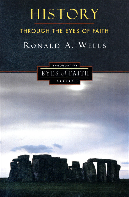 History Through the Eyes of Faith, Ronald A. Wells