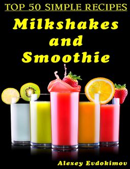 Top 50 Simple Recipes Milkshakes and Smoothie, Alexey Evdokimov