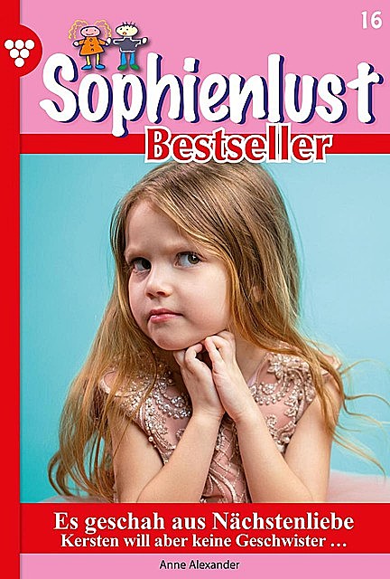Sophienlust Bestseller 16 – Familienroman, Anne Alexander