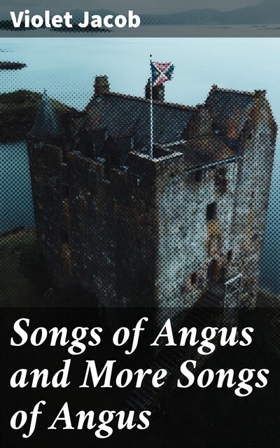 Songs of Angus and More Songs of Angus, Violet Jacob