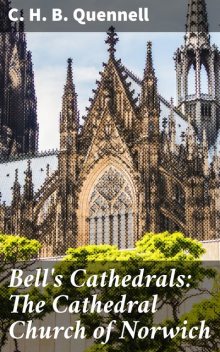 Bell's Cathedrals: The Cathedral Church of Norwich, C.H.B.Quennell