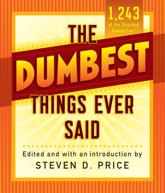 The Dumbest Things Ever Said, Steven D. Price