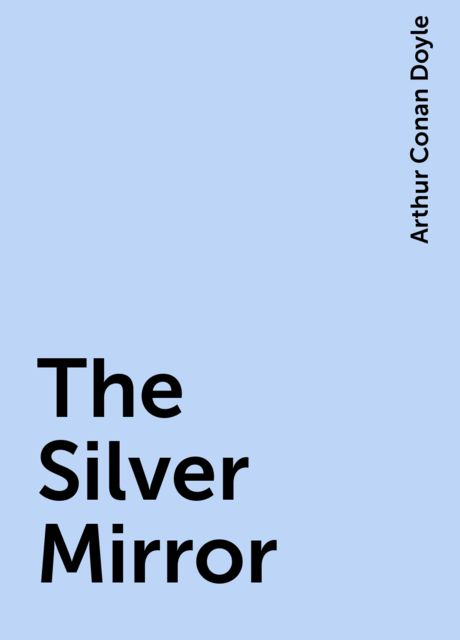 The Silver Mirror, Arthur Conan Doyle