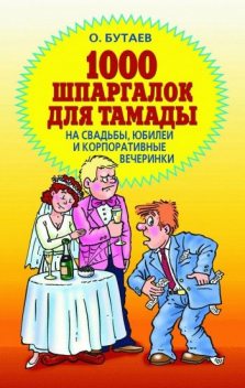 1000 шпаргалок для тамады на свадьбы, юбилеи и корпоративные вечеринки, Олег Бутаев