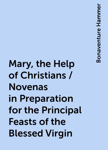 Mary, the Help of Christians / Novenas in Preparation for the Principal Feasts of the Blessed Virgin, Bonaventure Hammer