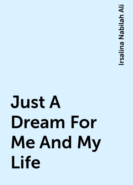 Just A Dream For Me And My Life, Irsalina Nabilah Ali