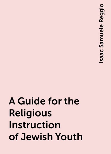 A Guide for the Religious Instruction of Jewish Youth, Isaac Samuele Reggio