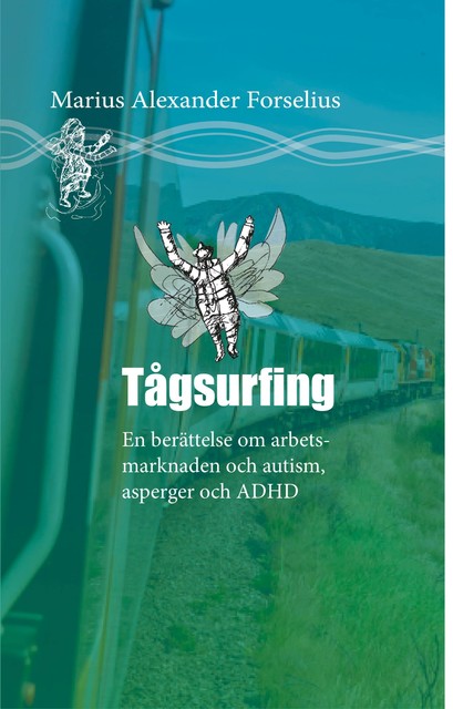 Tågsurfing : Att bemästra arbetsmarknaden med ADHD och Autism, Marius Alexander Forselius